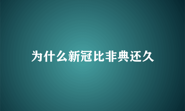 为什么新冠比非典还久