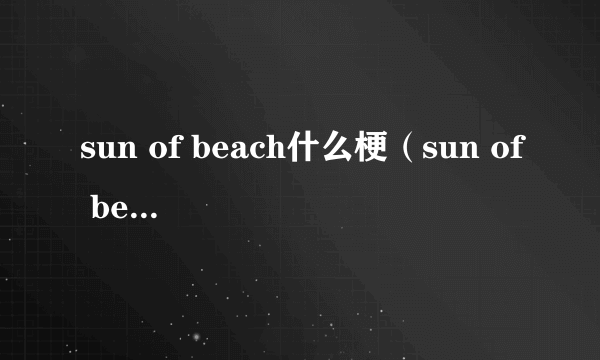 sun of beach什么梗（sun of beach）