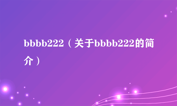 bbbb222（关于bbbb222的简介）