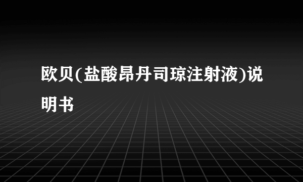 欧贝(盐酸昂丹司琼注射液)说明书