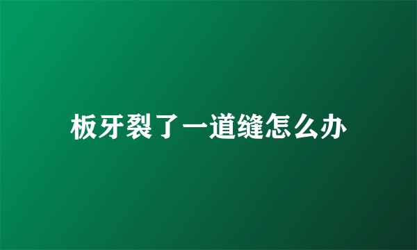 板牙裂了一道缝怎么办