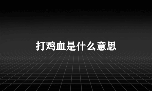 打鸡血是什么意思