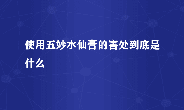 使用五妙水仙膏的害处到底是什么