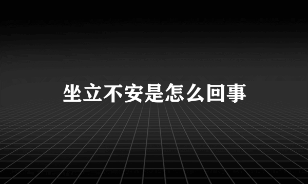 坐立不安是怎么回事