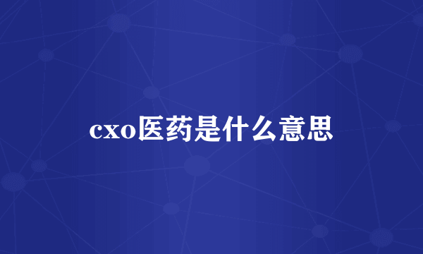 cxo医药是什么意思