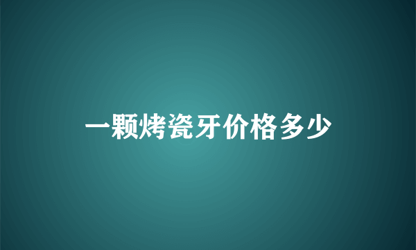 一颗烤瓷牙价格多少