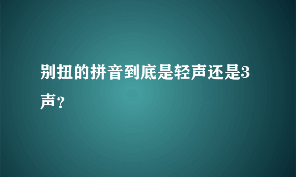 别扭的拼音到底是轻声还是3声？