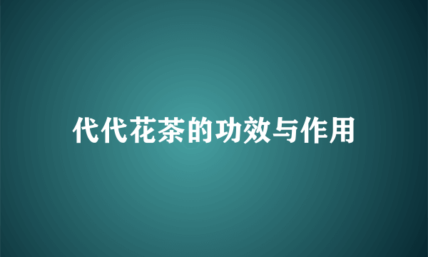 代代花茶的功效与作用