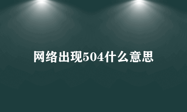 网络出现504什么意思