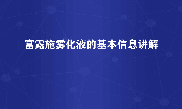 富露施雾化液的基本信息讲解