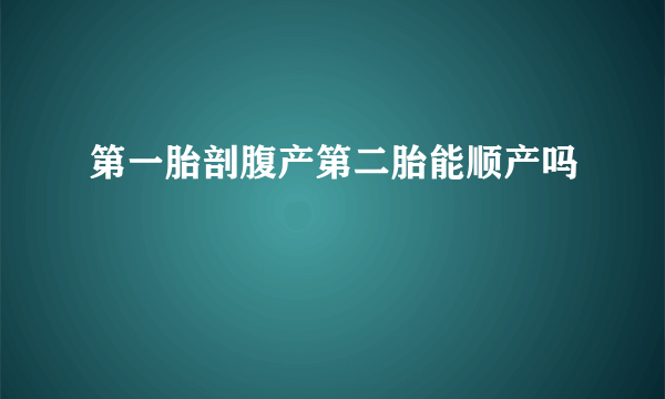 第一胎剖腹产第二胎能顺产吗