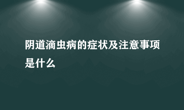 阴道滴虫病的症状及注意事项是什么