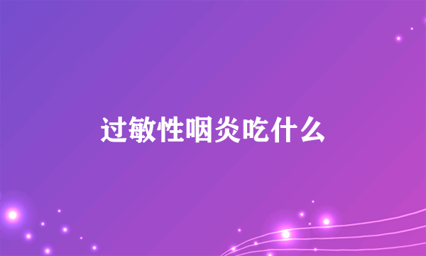 过敏性咽炎吃什么