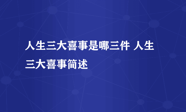 人生三大喜事是哪三件 人生三大喜事简述