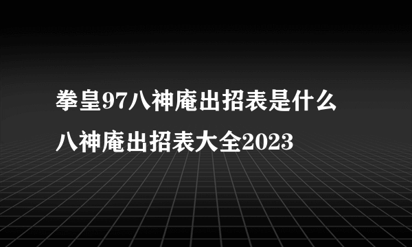 拳皇97八神庵出招表是什么 八神庵出招表大全2023