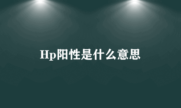 Hp阳性是什么意思