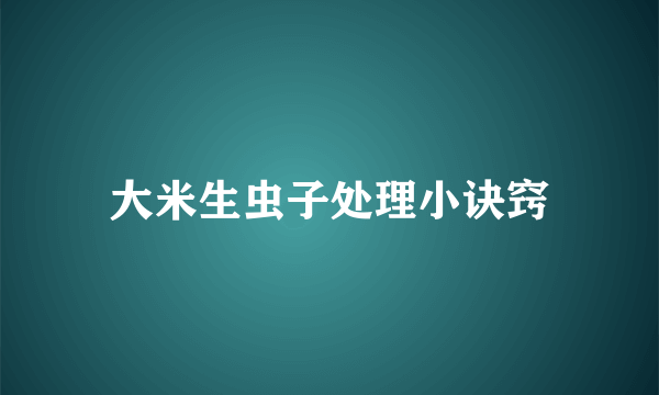 大米生虫子处理小诀窍