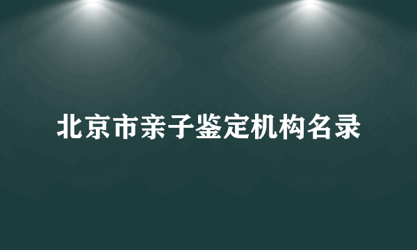 北京市亲子鉴定机构名录