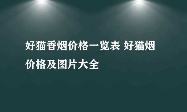 好猫香烟价格一览表 好猫烟价格及图片大全