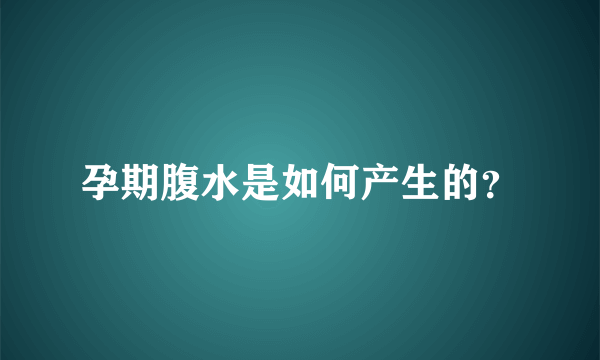 孕期腹水是如何产生的？