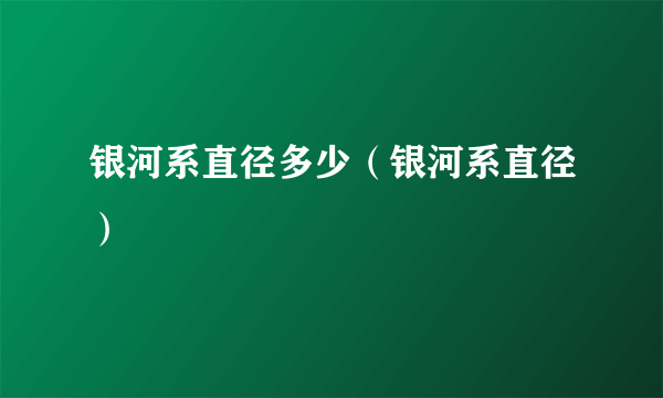 银河系直径多少（银河系直径）