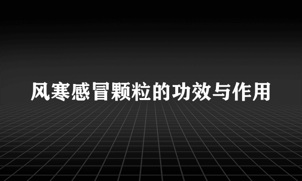 风寒感冒颗粒的功效与作用