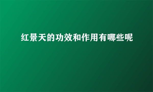 红景天的功效和作用有哪些呢