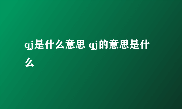 qj是什么意思 qj的意思是什么