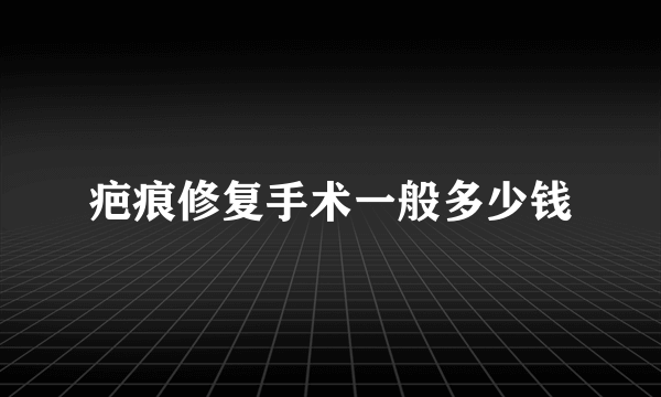 疤痕修复手术一般多少钱