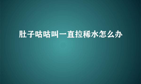 肚子咕咕叫一直拉稀水怎么办