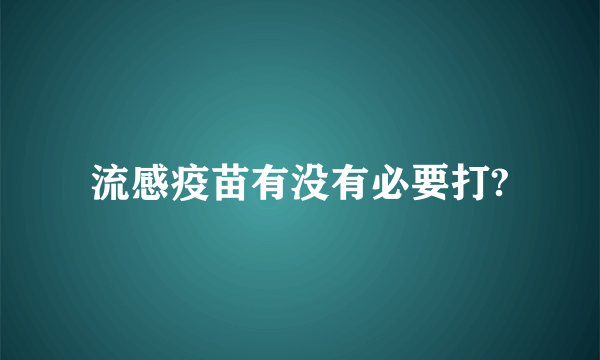 流感疫苗有没有必要打?