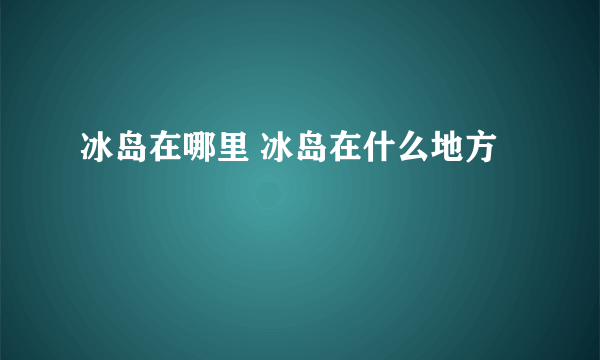 冰岛在哪里 冰岛在什么地方