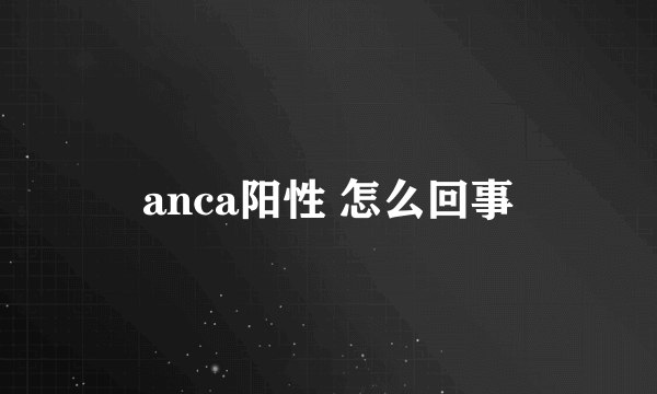 anca阳性 怎么回事