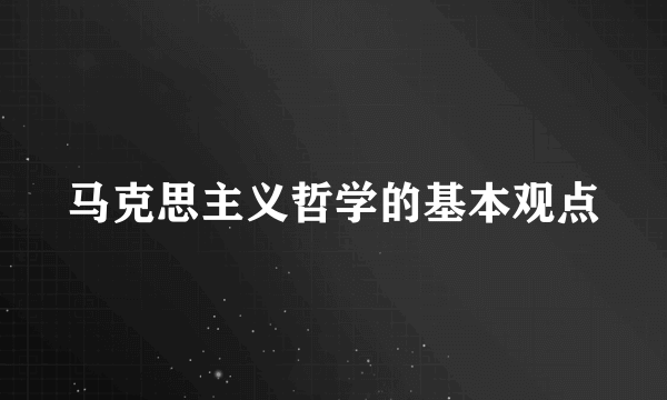 马克思主义哲学的基本观点