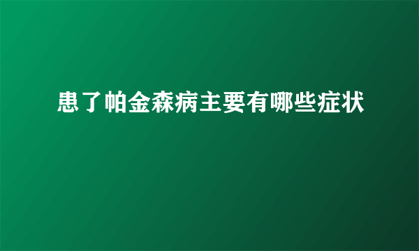 患了帕金森病主要有哪些症状