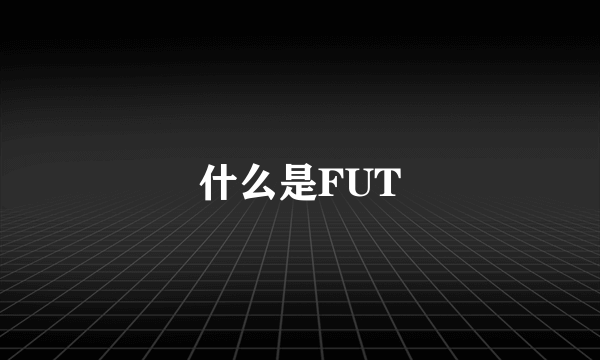 什么是FUT