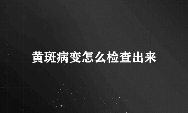 黄斑病变怎么检查出来