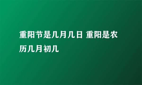 重阳节是几月几日 重阳是农历几月初几