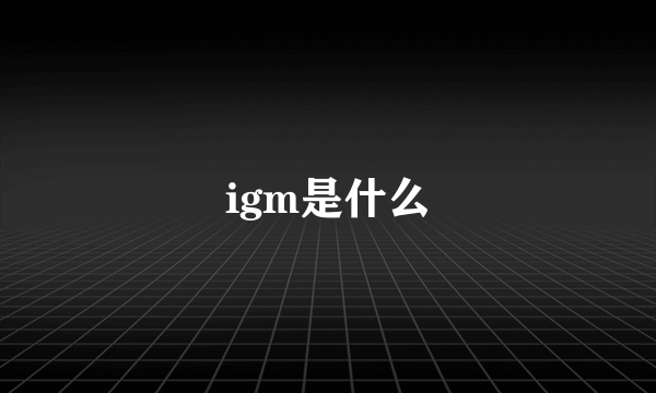 igm是什么