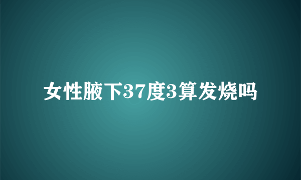 女性腋下37度3算发烧吗