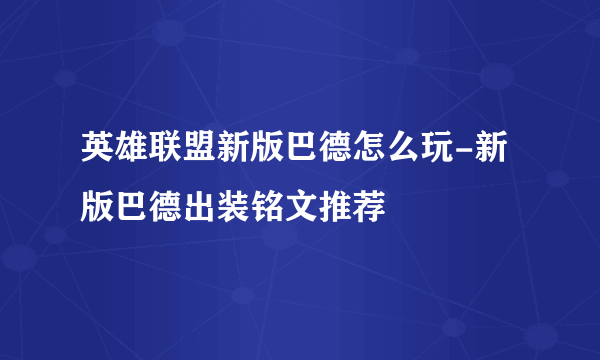 英雄联盟新版巴德怎么玩-新版巴德出装铭文推荐