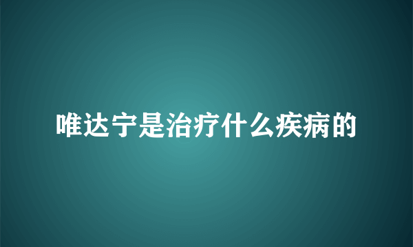 唯达宁是治疗什么疾病的