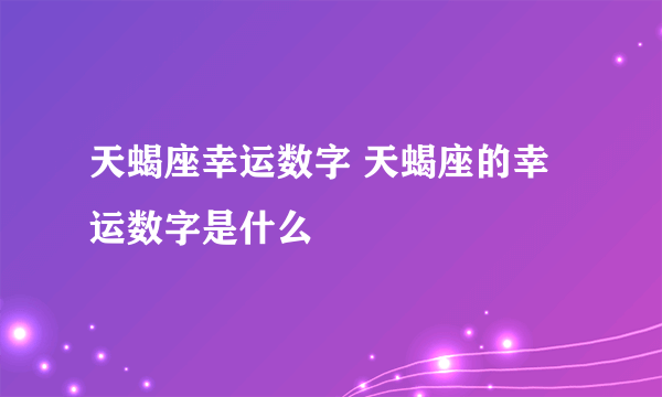 天蝎座幸运数字 天蝎座的幸运数字是什么