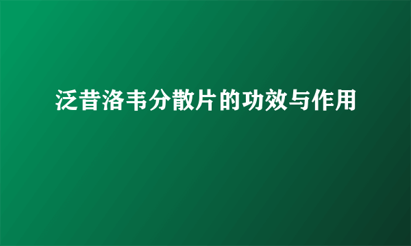 泛昔洛韦分散片的功效与作用