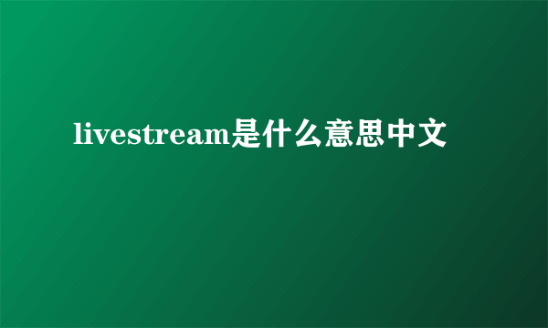 livestream是什么意思中文