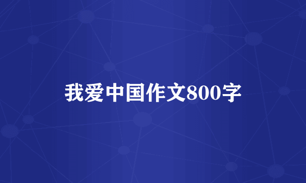 我爱中国作文800字