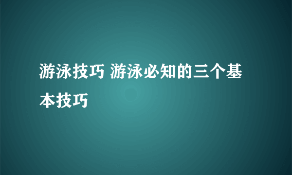 游泳技巧 游泳必知的三个基本技巧