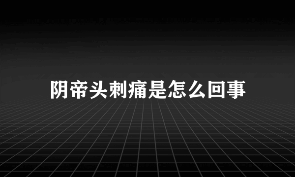 阴帝头刺痛是怎么回事