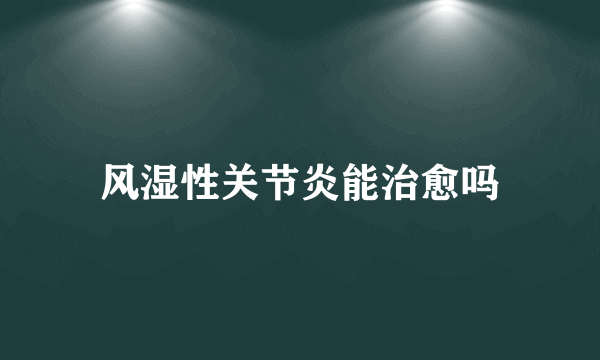 风湿性关节炎能治愈吗