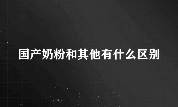 国产奶粉和其他有什么区别